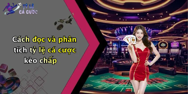 Cách đọc và phân tích tỷ lệ cá cược kèo chấp