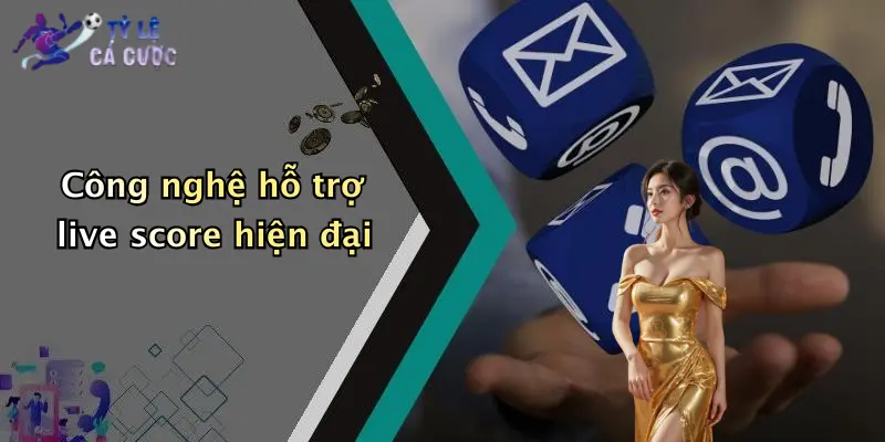 Công nghệ hỗ trợ live score hiện đại