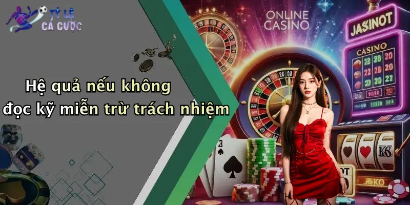 Hệ quả nếu không đọc kỹ miễn trừ trách nhiệm