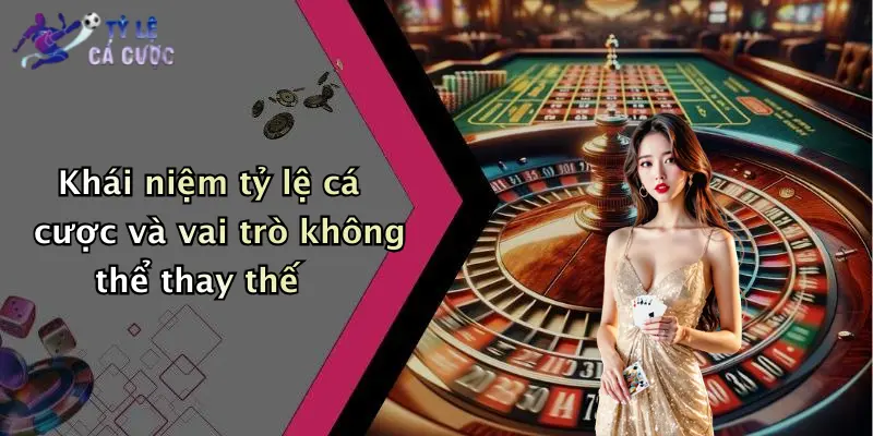 Khái niệm tỷ lệ cá cược và vai trò không thể thay thế