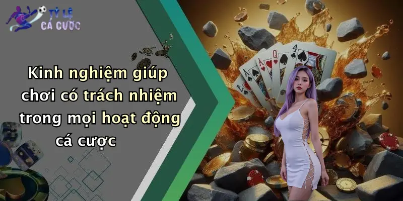 Kinh nghiệm giúp chơi có trách nhiệm trong mọi hoạt động cá cược