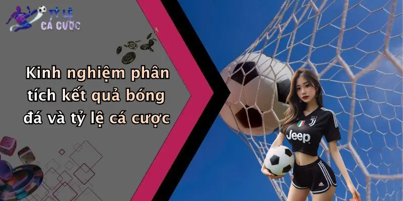 Kinh nghiệm phân tích kết quả bóng đá và tỷ lệ cá cược