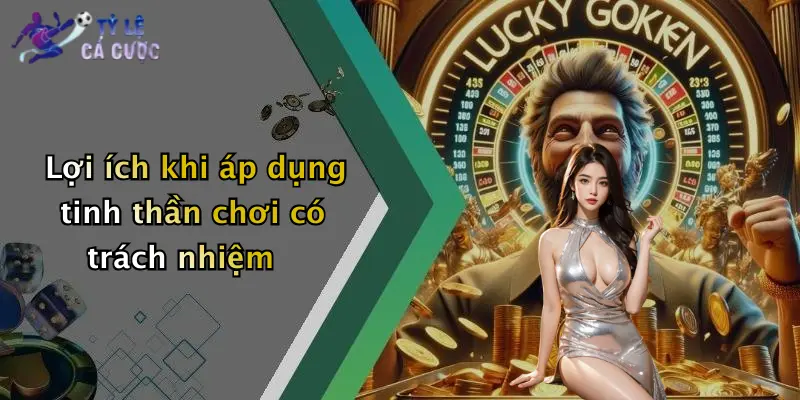 Lợi ích khi áp dụng tinh thần chơi có trách nhiệm