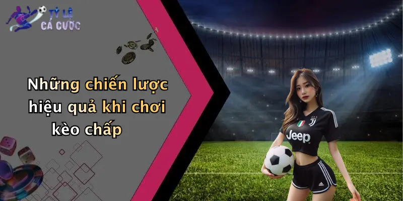 Những chiến lược hiệu quả khi chơi kèo chấp