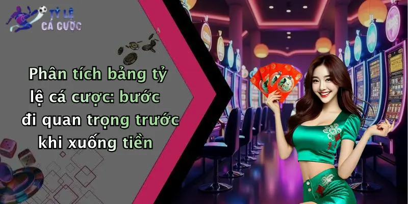 Phân tích bảng tỷ lệ cá cược: bước đi quan trọng trước khi xuống tiền