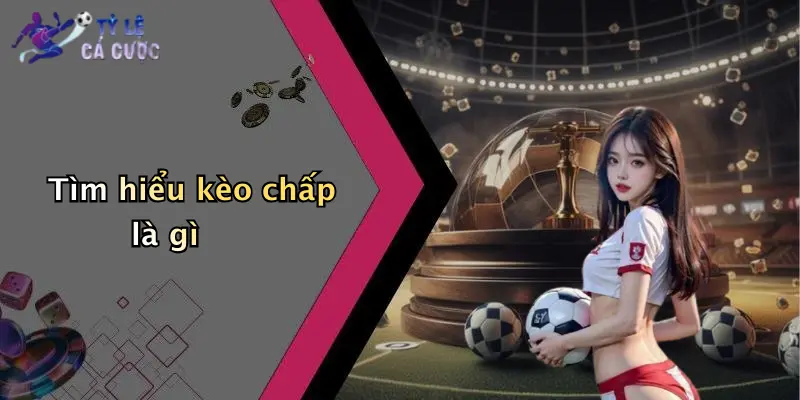 Tìm hiểu kèo chấp là gì