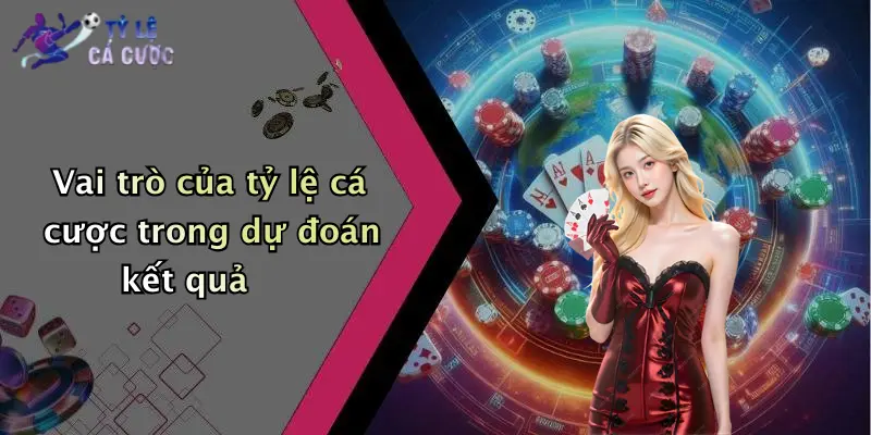 Vai trò của tỷ lệ cá cược trong dự đoán kết quả