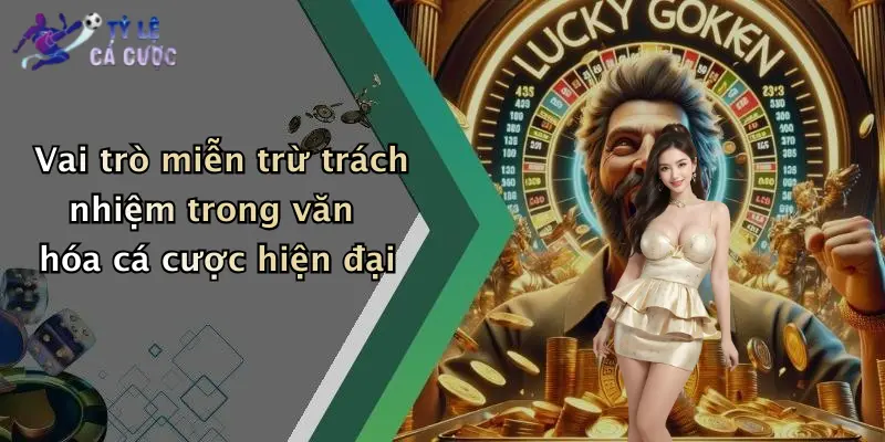 Vai trò miễn trừ trách nhiệm trong văn hóa cá cược hiện đại