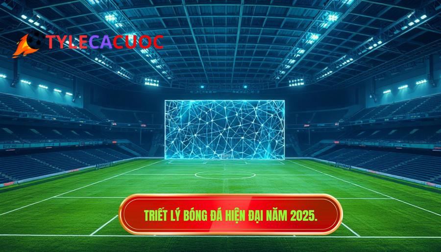1. Triết lý bóng đá hiện đại năm 2025.