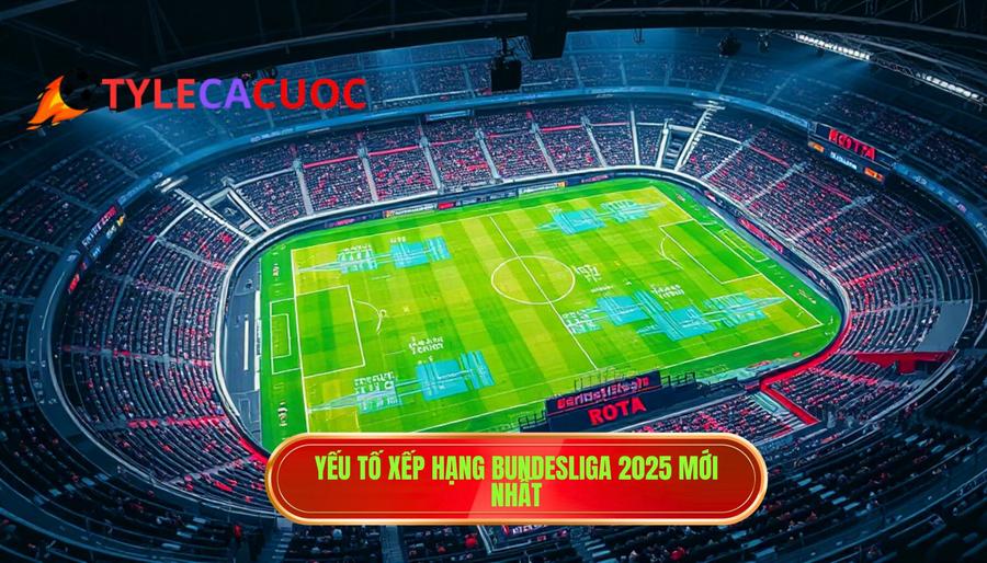 3. Yếu tố xếp hạng Bundesliga 2025 mới nhất