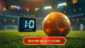 Kèo cược đội ghi bàn trong 10 phút đầu: Nghệ thuật săn bàn thắng sớm